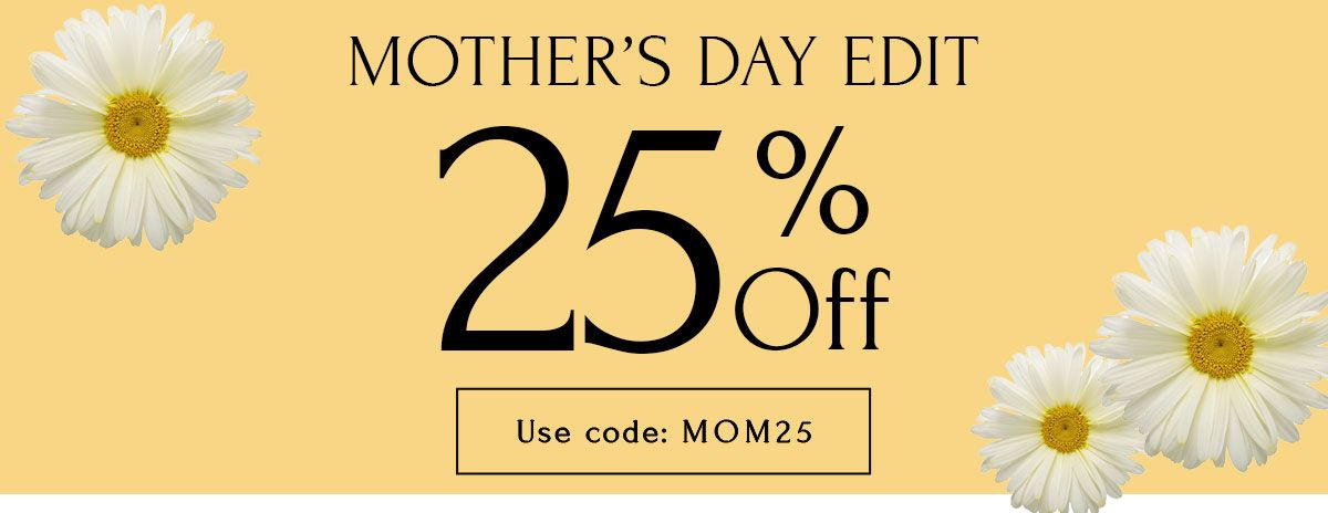 Mother's Day Edit: 25% Off