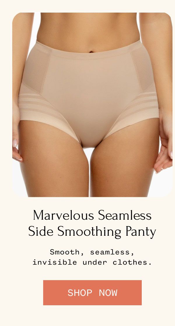 Marvelous Seamless Side-Smoothing Panty Smooth, seamless, invisible under clothes. SHOP NOW