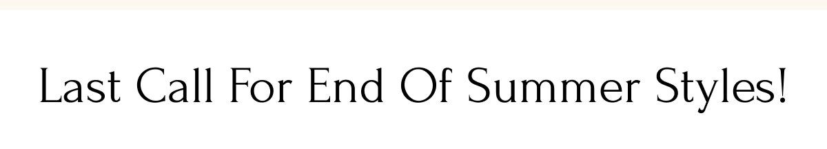 Last Call for End of Summer Styles!