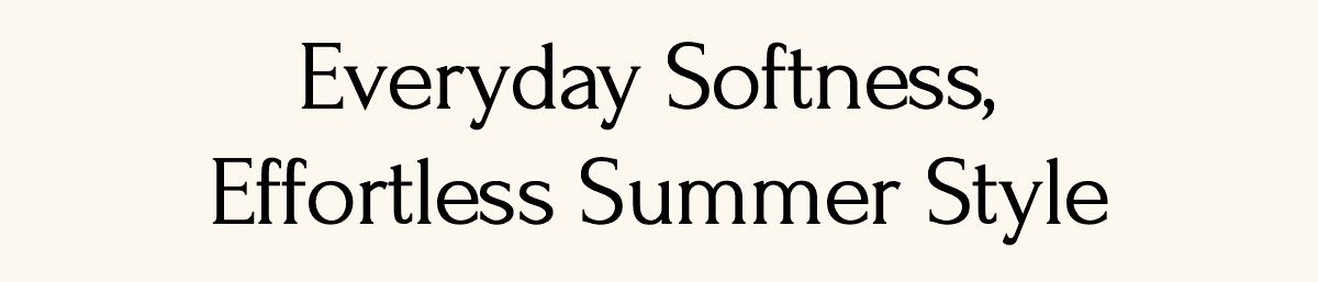 Everyday Softness, Effortless Summer Style