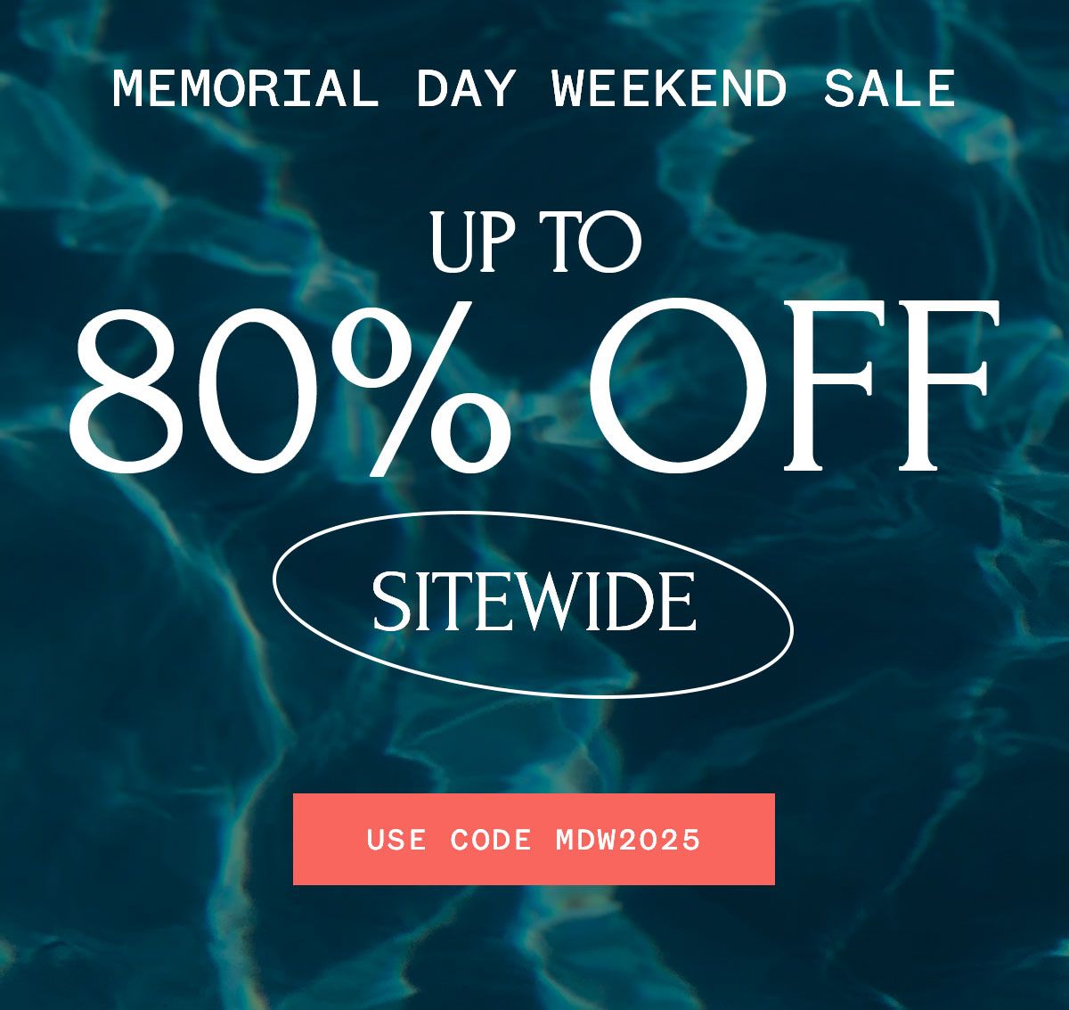 UP TO 80% OFF SITEWIDE MEMORIAL DAY WEEKEND SALE UP TO 80% OFF SITEWIDE MEMORIAL DAY WEEKEND SALE