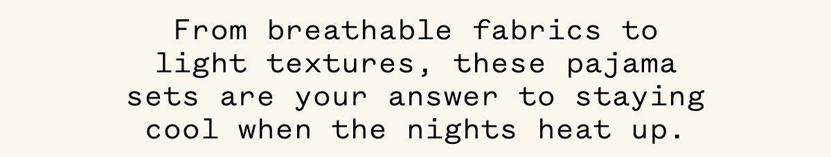 From breathable fabrics to light textures, these pajama sets are your answer to staying cool when the nights heat up.