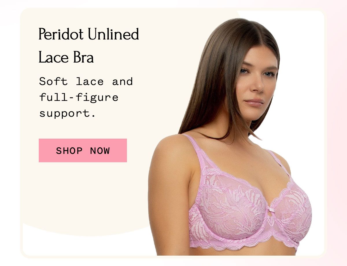 Peridot Unlined Lace Bra Soft lace and full-figure support. Shop Now Peridot Unlined Lace Bra Soft lace and full-figure support. Shop Now