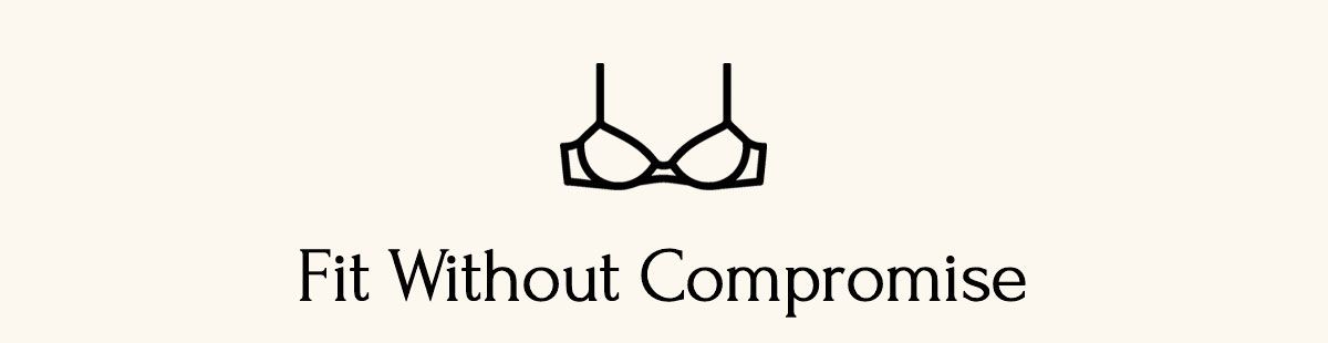 Fit Without Compromise Fit Without Compromise