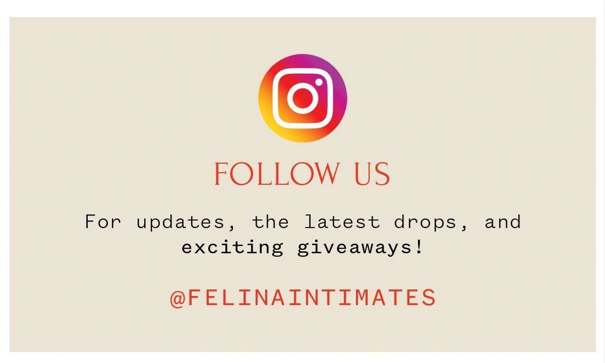 FOLLOW US For updates, the latest drops, and exciting giveaways! @FELINAINTIMATES