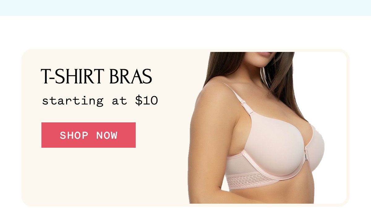 T-SHIRT BRAS starting at $10 SHOP NOW