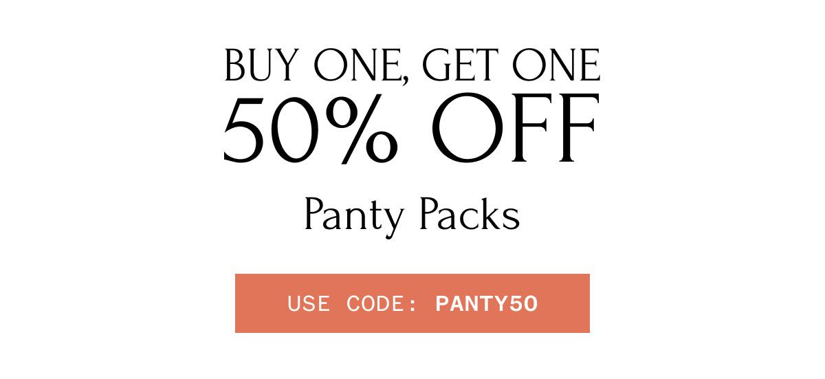 BUY ONE, GET ONE 50% OFF Panty Packs USE CODE : PANTY50