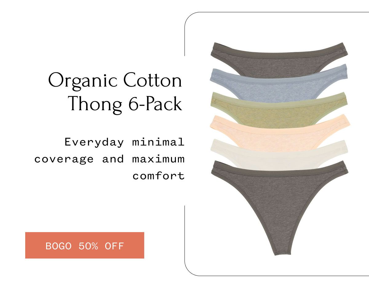 Organic Cotton Thong 6-Pack Everyday minimal coverage and maximum comfort BOGO 50% OFF