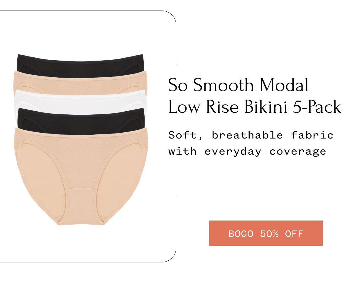 So Smooth Modal Low Rise Bikini 5-Pack Soft, breathable fabric with everyday coverage BOGO 50% OFF