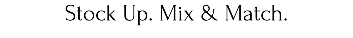 Stock Up. Mix & Match.