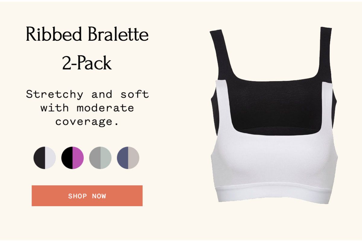 Ribbed Bralette 2-Pack Stretchy and soft with moderate coverage. SHOP NOW