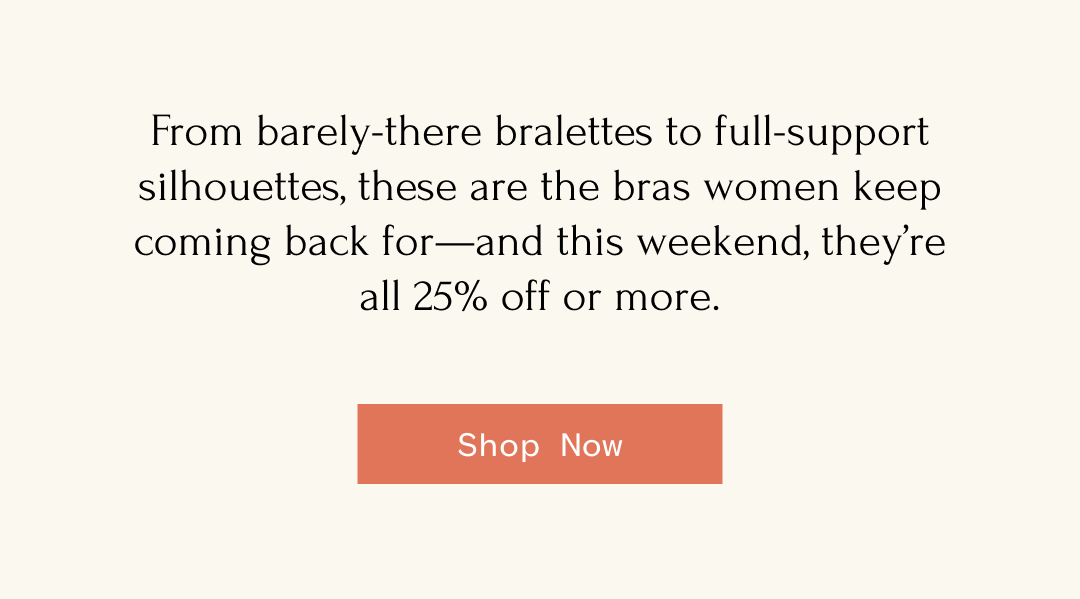 From barely-there bralettes to full-support silhouettes, these are the bras women keep coming back for-and this weekend, they're all 25% off or more. | Shop Now