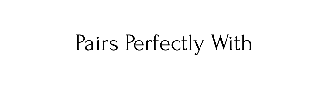 Pairs Perfectly With