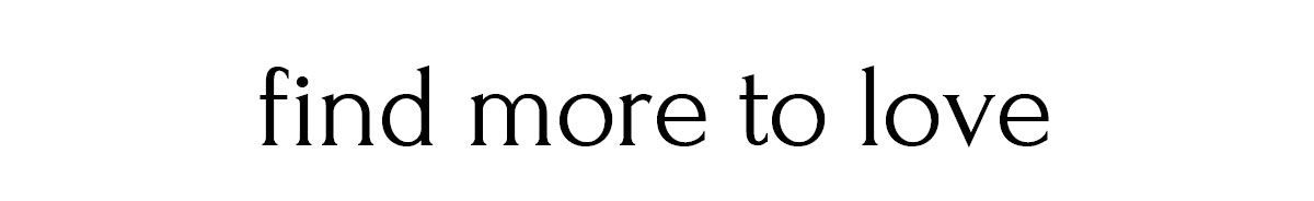 find more to love
