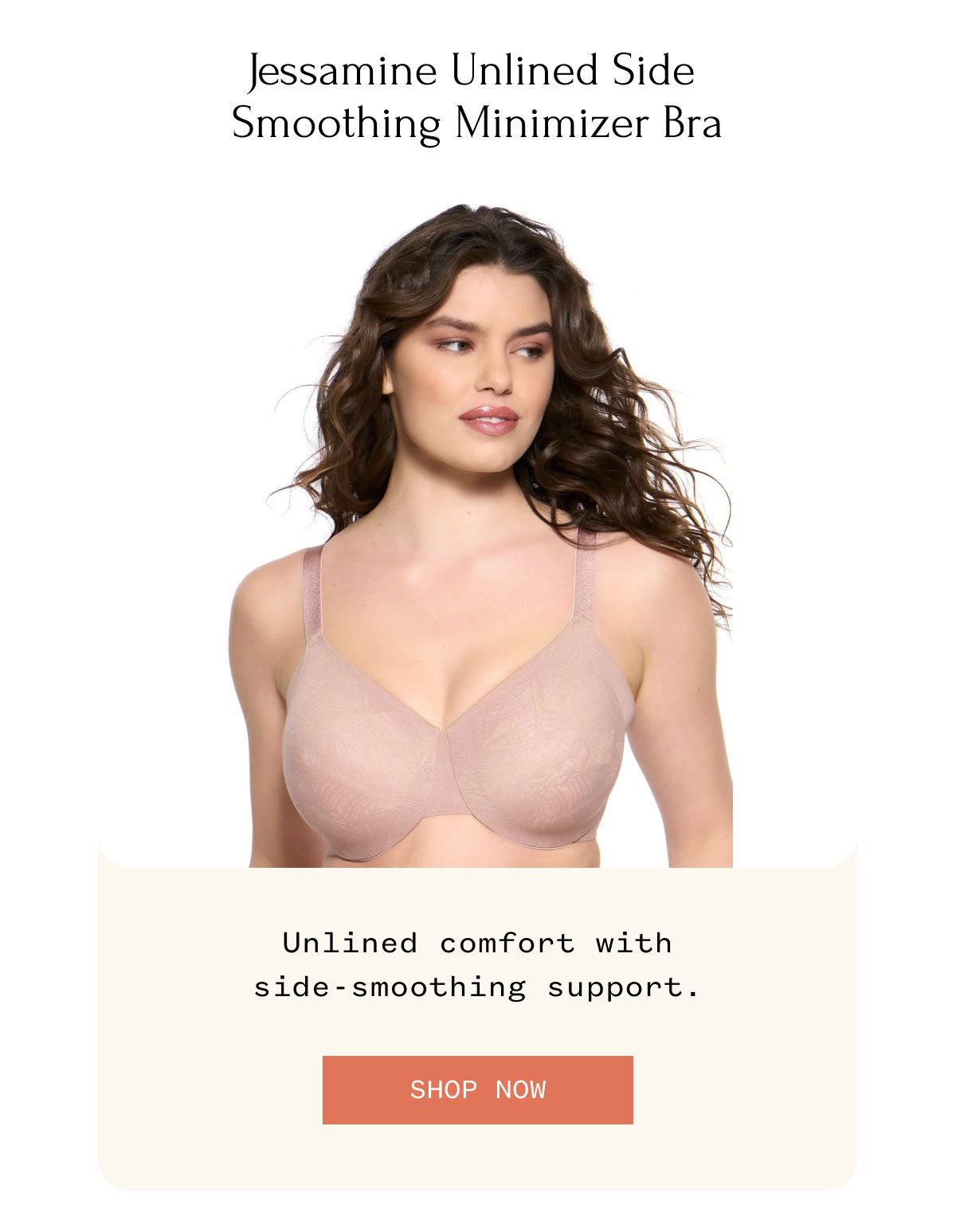 Jessamine Unlined Side Smoothing Minimizer Bra Unlined comfort with side-smoothing support. Shop Now
