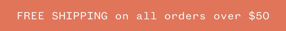 FREE SHIPPING | on all orders over $50
