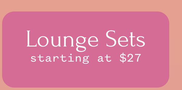 Lounge Sets starting at $27